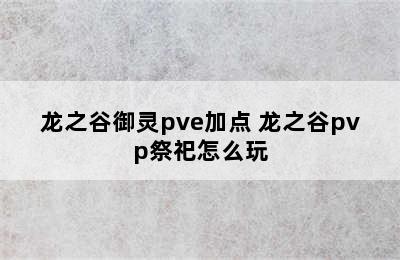 龙之谷御灵pve加点 龙之谷pvp祭祀怎么玩